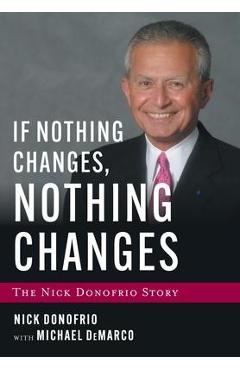 If Nothing Changes, Nothing Changes: The Nick Donofrio Story - Nick Donofrio