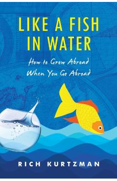 Like a Fish in Water: How to Grow Abroad When You Go Abroad - Rich Kurtzman