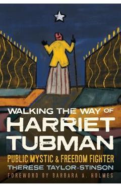 Walking the Way of Harriet Tubman: Public Mystic and Freedom Fighter - Therese Taylor-stinson