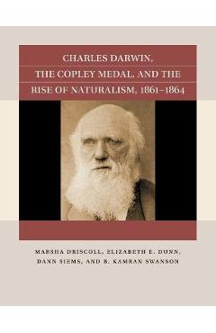 Charles Darwin, the Copley Medal, and the Rise of Naturalism, 1861-1864 - Marsha Driscoll