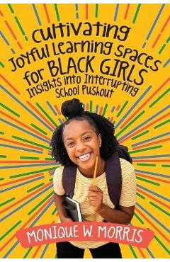 Cultivating Joyful Learning Spaces for Black Girls: Insights Into Interrupting School Pushout - Monique W. Morris