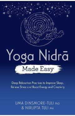 Yoga Nidra Made Easy: Deep Relaxation Practices to Improve Sleep, Relieve Stress and Boost Energy and Creativity - Uma Dinsmore-tuli