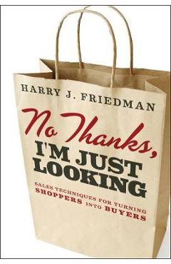 No thanks, i'm just looking: sales techniques for turning shoppers into buyers - harry j. friedman