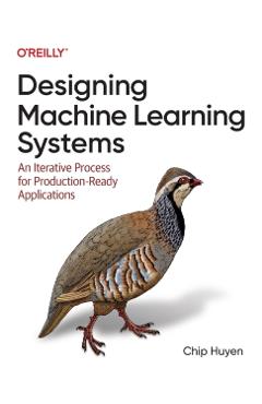 Designing Machine Learning Systems: An Iterative Process for Production-Ready Applications - Chip Huyen