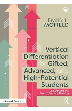 Vertical Differentiation for Gifted, Advanced, and High-Potential Students: 25 Strategies to Stretch Student Thinking - Emily L. Mofield