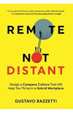 Remote Not Distant: Design a Company Culture That Will Help You Thrive in a Hybrid Workplace - Gustavo Razzetti