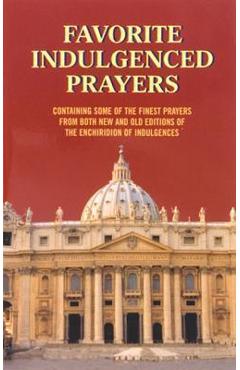 Favorite Indulgenced Prayers: Containing Some of the Finest Prayers from Both New and Old Editions of the Enchiridion of Indulgences - Anthony M. Buono