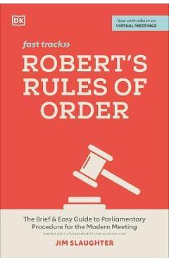 Robert\'s Rules of Order Fast Track: The Brief and Easy Guide to Parliamentary Procedure for the Modern Meeting - Jim Slaughter
