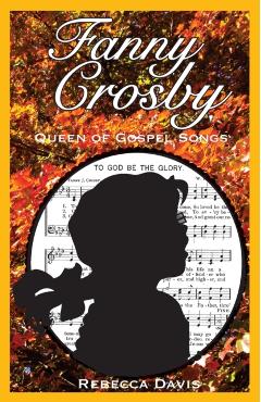 Fanny Crosby: Queen of Gospel Songs - Rebecca Davis