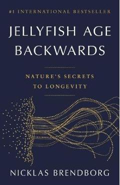 Jellyfish Age Backwards: Nature\'s Secrets to Longevity - Nicklas Brendborg