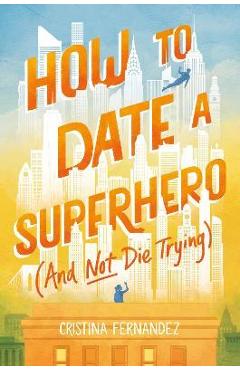 How to Date a Superhero (and Not Die Trying) - Cristina Fernandez