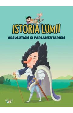 Istoria lumii. Absolutism si parlamentarism