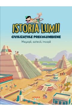 Istoria Lumii. Civilizatiile Precolumbiene. Mayasii, Aztecii, Incasii