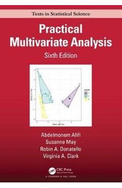 Practical Multivariate Analysis – Abdelmonem Afifi, Susanne May, Robin A. Donatello, Virginia A. Clark Abdelmonem imagine 2022