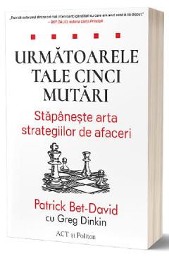 Urmatoarele tale cinci mutari – Patrick Bet-David, Greg Dinkin Afaceri poza bestsellers.ro