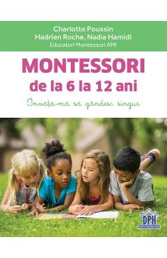 Montessori de la 6 la 12 ani – Charlotte Poussin, Hadrien Roche, Nadia Hamidi ani. 2022