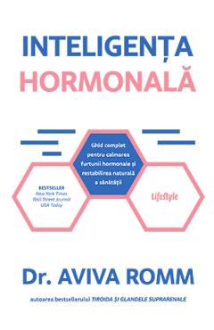 Inteligenta hormonala. Ghid complet pentru calmarea furtunii hormonale si restabilirea naturala a sanatatii - Aviva Romm