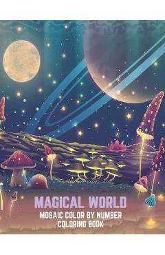 Magical World Mosaic Color By Number Coloring Book: An Adult Mosaic Coloring Book with Incredible Coloring Pages of Mermaids, Fairies, Vampires, Drago - Blue Sea Publishing House