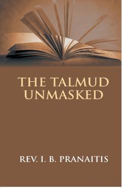 The Talmud Unmasked: The Secret Rabbinical Teachings Concerning Christians - Justinas Pranaitis