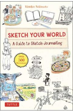 Sketch Your World: A Guide to Sketch Journaling (Over 500 Illustrations!) - Kimiko Sekimoto