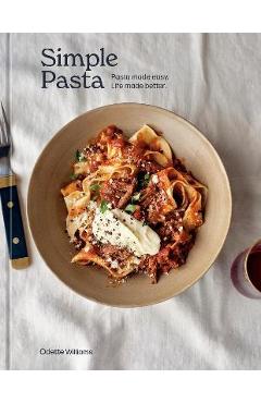 Simple Pasta: Pasta Made Easy. Life Made Better. [A Cookbook] - Odette Williams