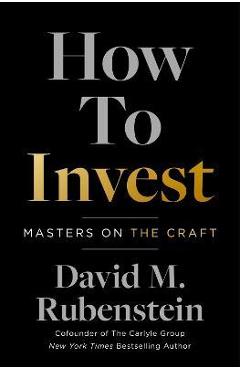 How to Invest: Masters on the Craft - David M. Rubenstein