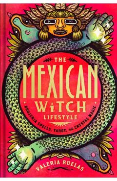 The Mexican Witch Lifestyle: Brujeria Spells, Tarot, and Crystal Magic - Valeria Ruelas
