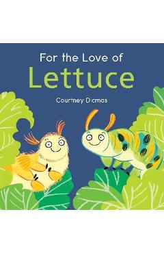 For the Love of Lettuce - Courtney Dicmas