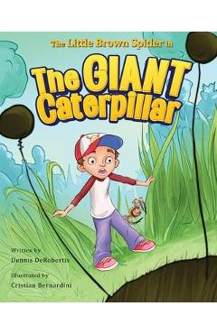 The Little Brown Spider in The Giant Caterpillar - Dennis Derobertis