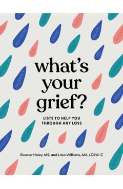 What's Your Grief?: Lists to Help You Through Any Loss - Eleanor Haley