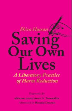 Saving Our Own Lives: A Liberatory Practice of Harm Reduction - Shira Hassan