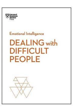 Dealing with Difficult People (HBR Emotional Intelligence Series) - Harvard Business Review