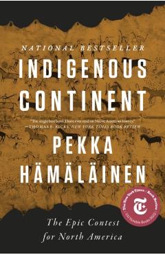 Indigenous Continent: The Epic Contest for North America - Pekka Hämäläinen