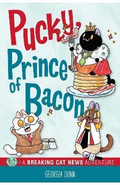 Pucky, Prince of Bacon: A Breaking Cat News Adventure - Georgia Dunn