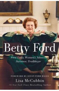 Betty Ford: First Lady, Women\'s Advocate, Survivor, Trailblazer - Lisa Mccubbin Hill