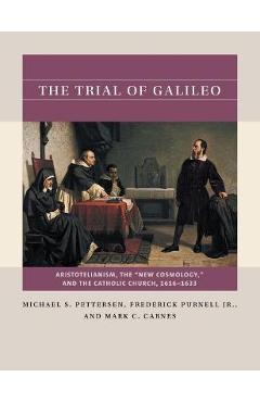 The Trial of Galileo: Aristotelianism, the New Cosmology, and the Catholic Church, 1616-1633 - Michael S. Pettersen