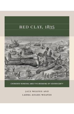Red Clay, 1835: Cherokee Removal and the Meaning of Sovereignty - Jace Weaver