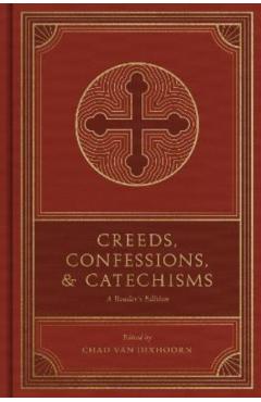 Creeds, Confessions, and Catechisms: A Reader's Edition - Chad Van Dixhoorn