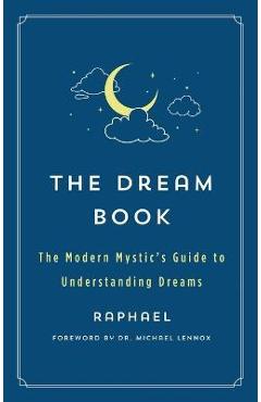 The Dream Book: The Modern Mystic's Guide to Understanding Dreams - Raphael