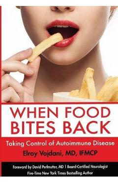 When Food Bites Back: Taking Control of Autoimmune Disease - Elroy Vojdani