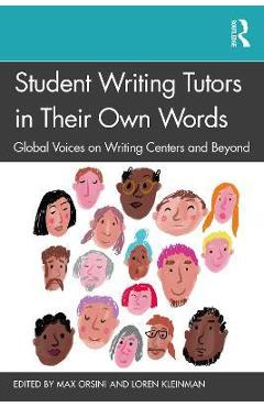 Student Writing Tutors in Their Own Words: Global Voices on Writing Centers and Beyond - Max Orsini