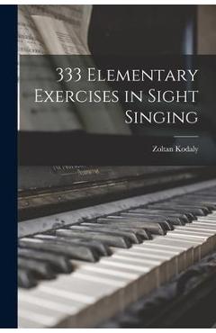 333 Elementary Exercises in Sight Singing - Zoltan 1882-1967 Kodaly