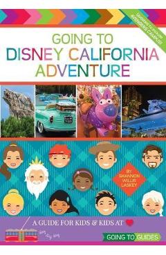 Going To Disney California Adventure: A Guide for Kids & Kids at Heart - Shannon Willis Laskey