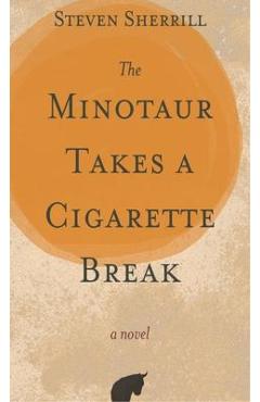 The Minotaur Takes a Cigarette Break - Steven Sherrill