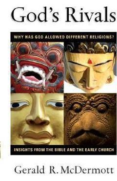 God\'s Rivals: Why Has God Allowed Different Religions? Insights from the Bible and the Early Church - Gerald R. Mcdermott