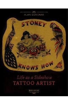 Stoney Knows How: Life as a Sideshow Tattoo Artist, 3rd Edition - Alan Govenar