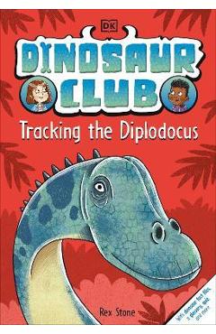 Dinosaur Club: Tracking the Diplodocus - Rex Stone