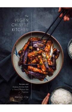 The Vegan Chinese Kitchen: Recipes and Modern Stories from a Thousand-Year-Old Tradition: A Cookbook - Hannah Che