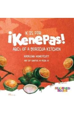 K is for Kenepas: ABCs of a Boricua Kitchen - Katalena C. Honeycutt