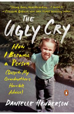The Ugly Cry: How I Became a Person (Despite My Grandmother\'s Horrible Advice) - Danielle Henderson